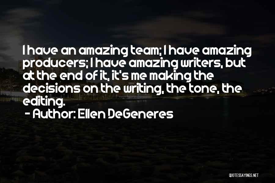 Ellen DeGeneres Quotes: I Have An Amazing Team; I Have Amazing Producers; I Have Amazing Writers, But At The End Of It, It's