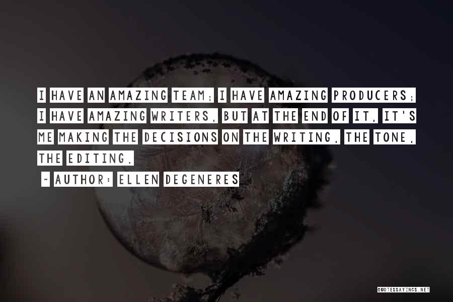 Ellen DeGeneres Quotes: I Have An Amazing Team; I Have Amazing Producers; I Have Amazing Writers, But At The End Of It, It's