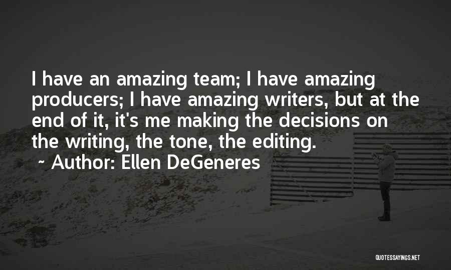Ellen DeGeneres Quotes: I Have An Amazing Team; I Have Amazing Producers; I Have Amazing Writers, But At The End Of It, It's