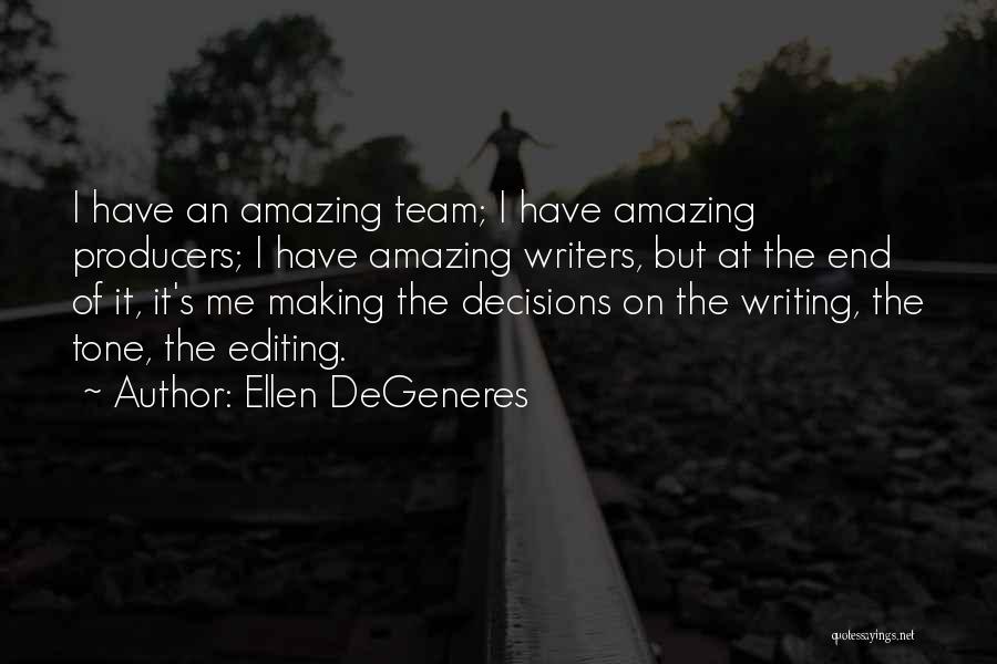 Ellen DeGeneres Quotes: I Have An Amazing Team; I Have Amazing Producers; I Have Amazing Writers, But At The End Of It, It's