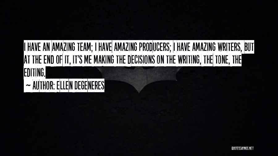 Ellen DeGeneres Quotes: I Have An Amazing Team; I Have Amazing Producers; I Have Amazing Writers, But At The End Of It, It's