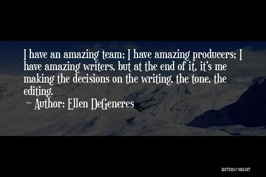 Ellen DeGeneres Quotes: I Have An Amazing Team; I Have Amazing Producers; I Have Amazing Writers, But At The End Of It, It's