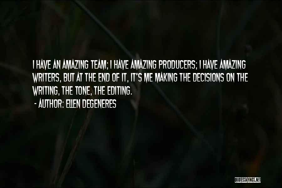 Ellen DeGeneres Quotes: I Have An Amazing Team; I Have Amazing Producers; I Have Amazing Writers, But At The End Of It, It's