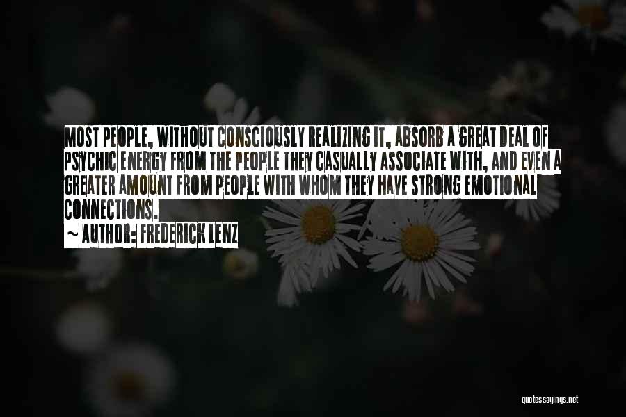 Frederick Lenz Quotes: Most People, Without Consciously Realizing It, Absorb A Great Deal Of Psychic Energy From The People They Casually Associate With,