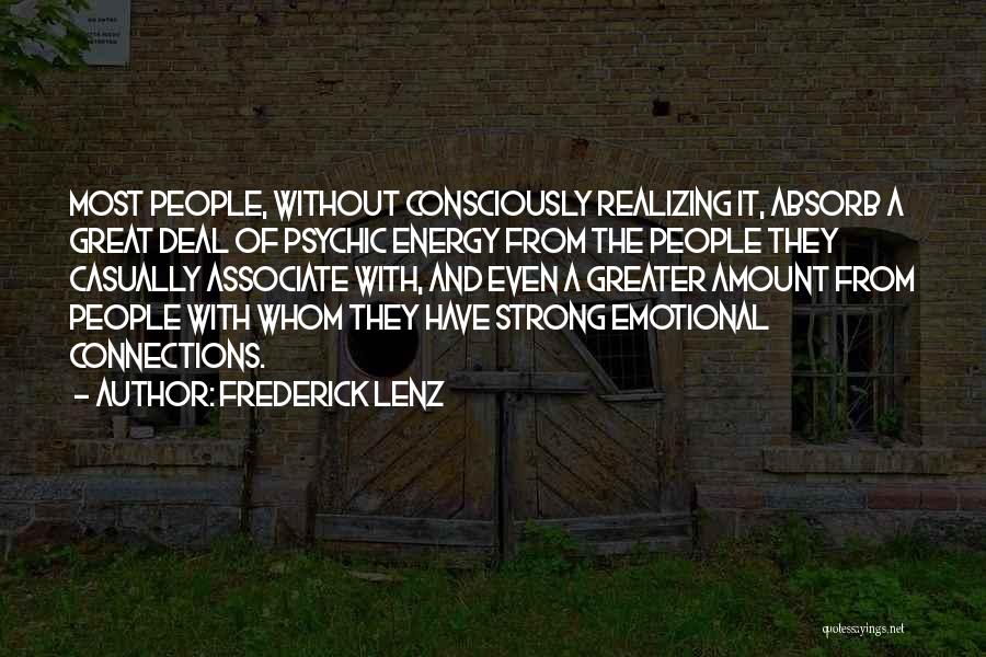 Frederick Lenz Quotes: Most People, Without Consciously Realizing It, Absorb A Great Deal Of Psychic Energy From The People They Casually Associate With,