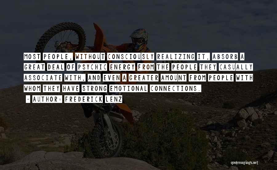 Frederick Lenz Quotes: Most People, Without Consciously Realizing It, Absorb A Great Deal Of Psychic Energy From The People They Casually Associate With,