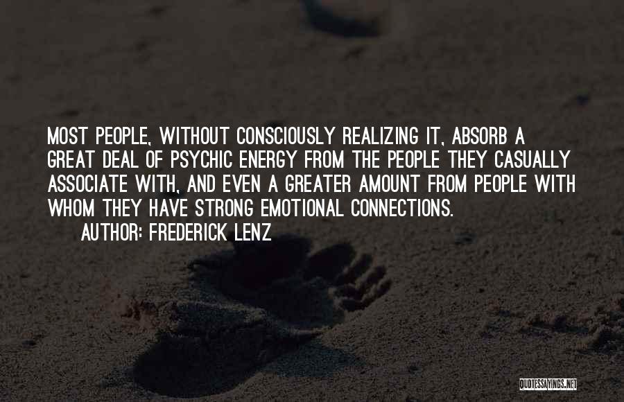 Frederick Lenz Quotes: Most People, Without Consciously Realizing It, Absorb A Great Deal Of Psychic Energy From The People They Casually Associate With,