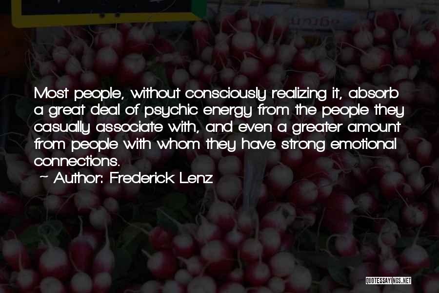 Frederick Lenz Quotes: Most People, Without Consciously Realizing It, Absorb A Great Deal Of Psychic Energy From The People They Casually Associate With,