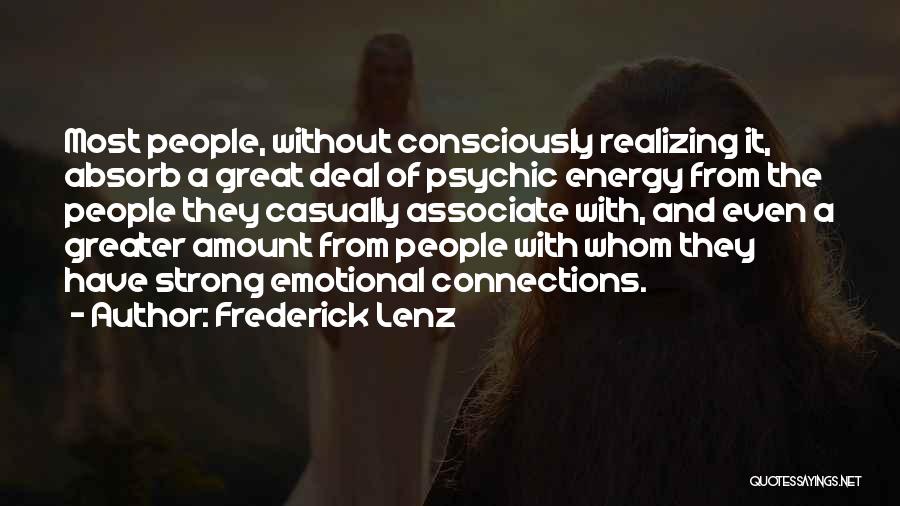 Frederick Lenz Quotes: Most People, Without Consciously Realizing It, Absorb A Great Deal Of Psychic Energy From The People They Casually Associate With,