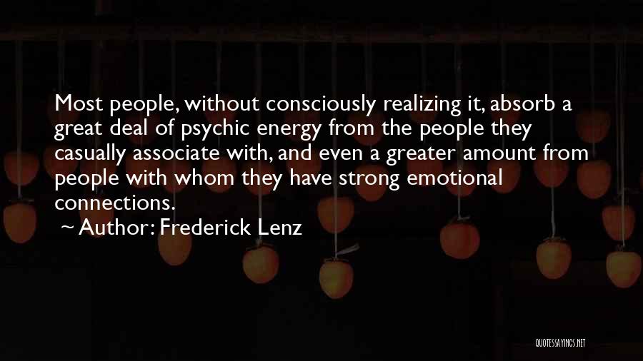 Frederick Lenz Quotes: Most People, Without Consciously Realizing It, Absorb A Great Deal Of Psychic Energy From The People They Casually Associate With,