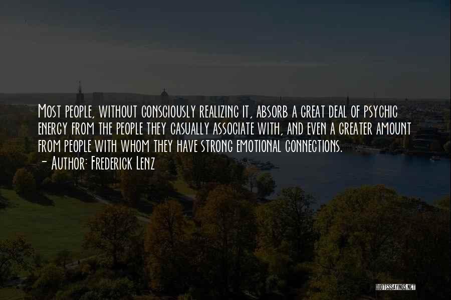 Frederick Lenz Quotes: Most People, Without Consciously Realizing It, Absorb A Great Deal Of Psychic Energy From The People They Casually Associate With,