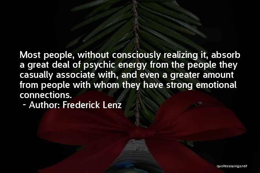 Frederick Lenz Quotes: Most People, Without Consciously Realizing It, Absorb A Great Deal Of Psychic Energy From The People They Casually Associate With,