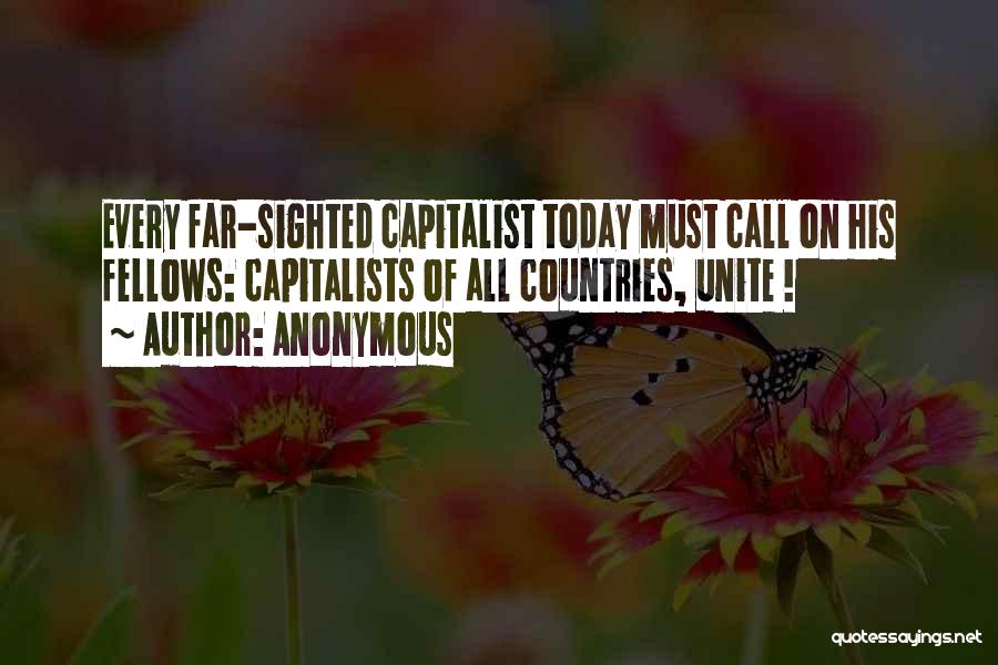 Anonymous Quotes: Every Far-sighted Capitalist Today Must Call On His Fellows: Capitalists Of All Countries, Unite !