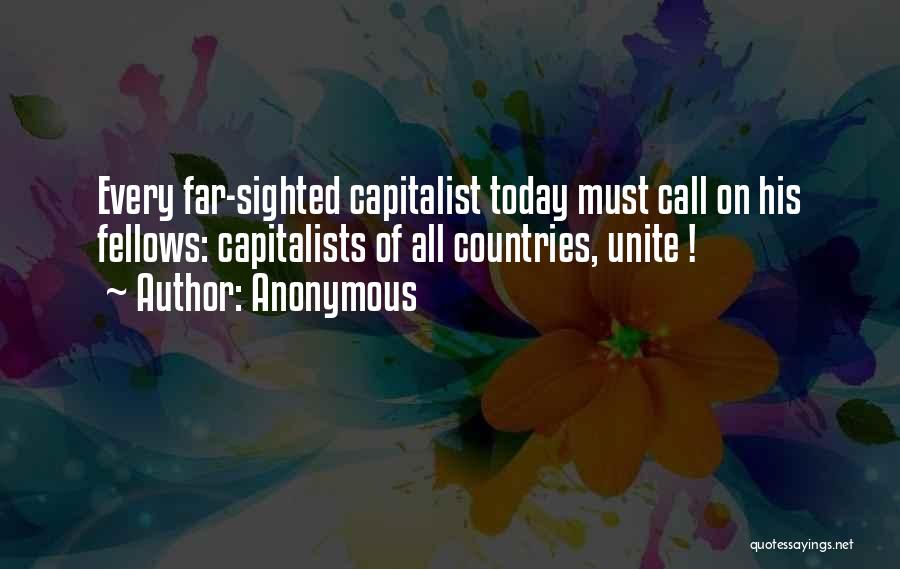 Anonymous Quotes: Every Far-sighted Capitalist Today Must Call On His Fellows: Capitalists Of All Countries, Unite !