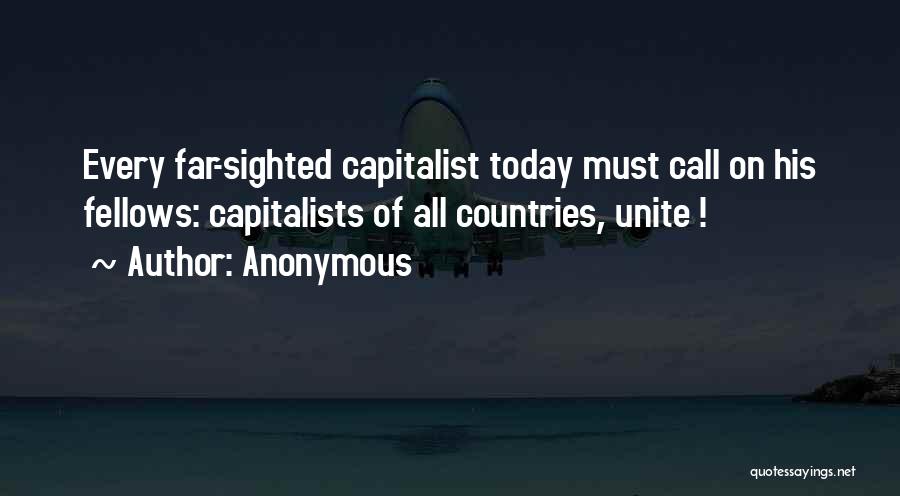 Anonymous Quotes: Every Far-sighted Capitalist Today Must Call On His Fellows: Capitalists Of All Countries, Unite !