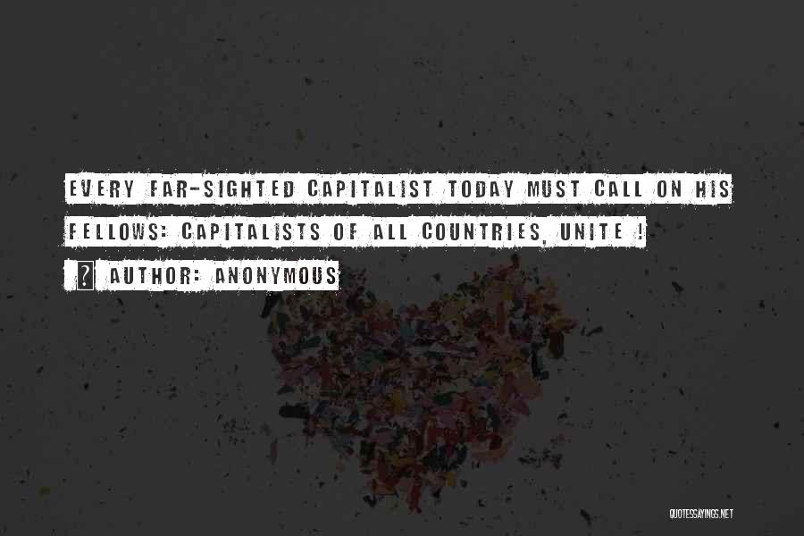 Anonymous Quotes: Every Far-sighted Capitalist Today Must Call On His Fellows: Capitalists Of All Countries, Unite !