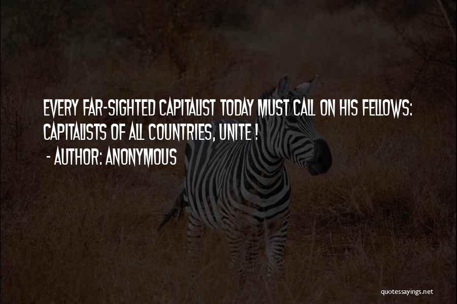 Anonymous Quotes: Every Far-sighted Capitalist Today Must Call On His Fellows: Capitalists Of All Countries, Unite !