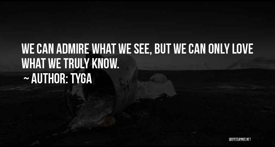 Tyga Quotes: We Can Admire What We See, But We Can Only Love What We Truly Know.