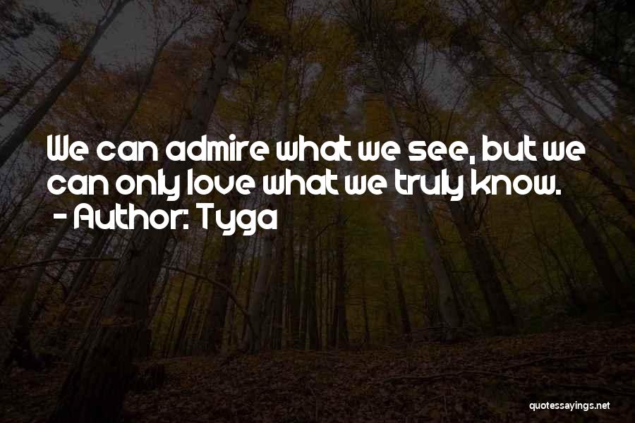 Tyga Quotes: We Can Admire What We See, But We Can Only Love What We Truly Know.