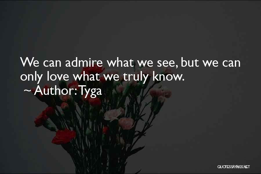 Tyga Quotes: We Can Admire What We See, But We Can Only Love What We Truly Know.