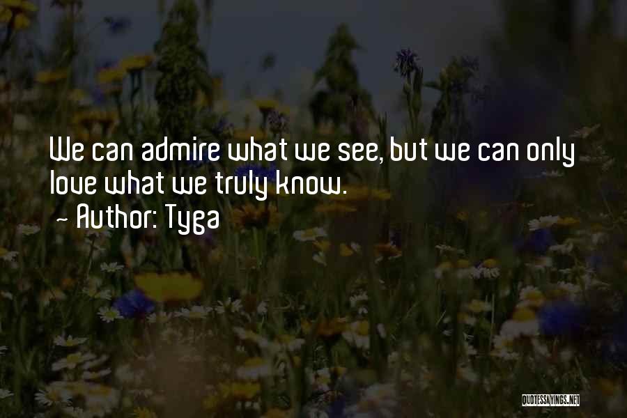 Tyga Quotes: We Can Admire What We See, But We Can Only Love What We Truly Know.