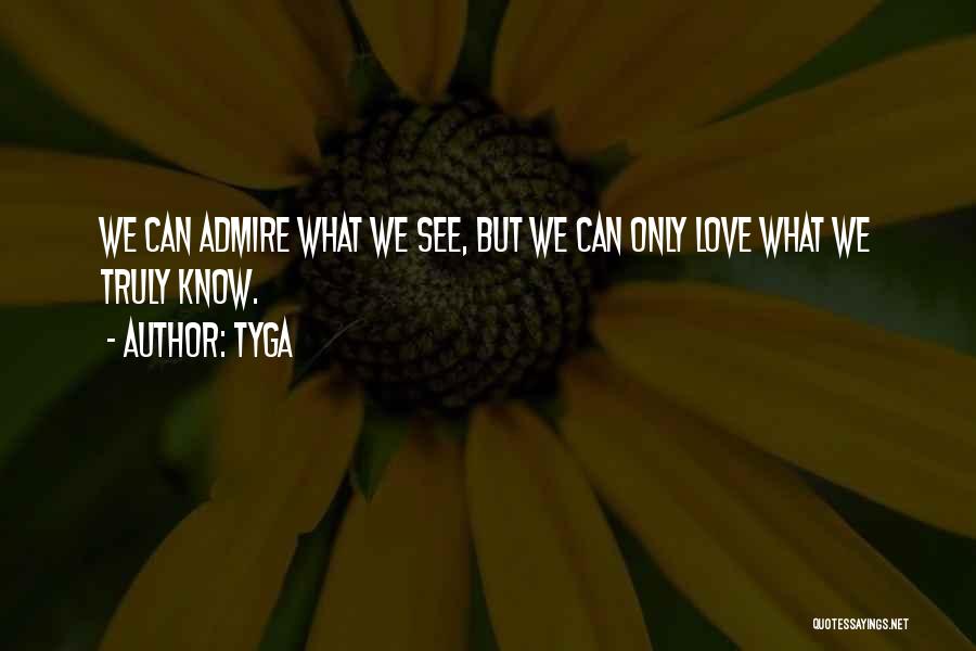 Tyga Quotes: We Can Admire What We See, But We Can Only Love What We Truly Know.