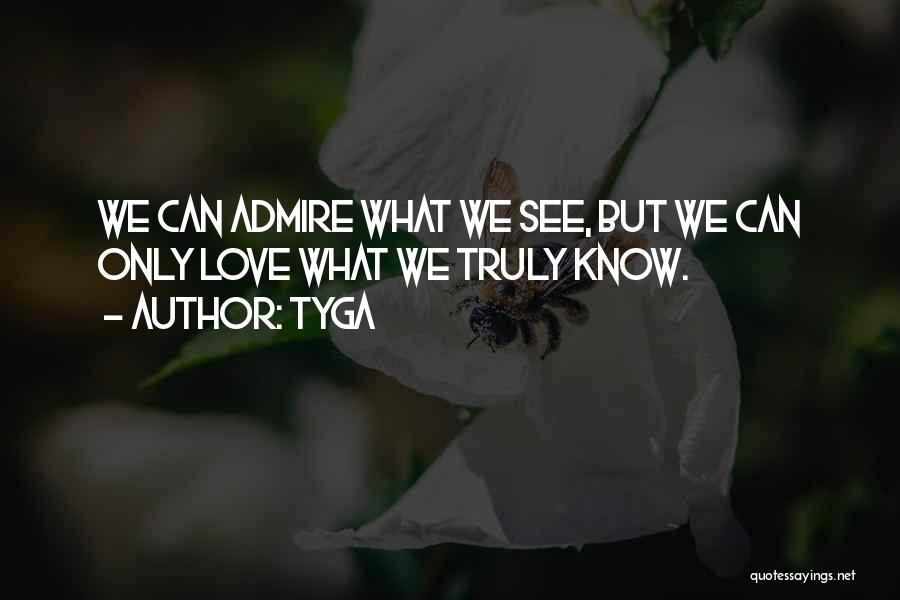 Tyga Quotes: We Can Admire What We See, But We Can Only Love What We Truly Know.