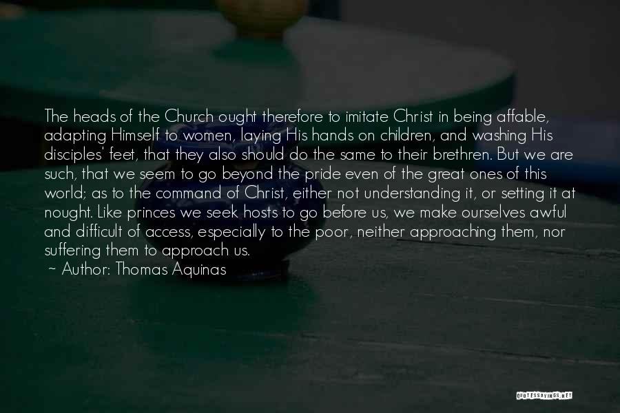 Thomas Aquinas Quotes: The Heads Of The Church Ought Therefore To Imitate Christ In Being Affable, Adapting Himself To Women, Laying His Hands