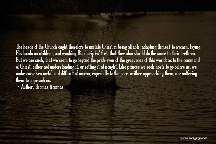 Thomas Aquinas Quotes: The Heads Of The Church Ought Therefore To Imitate Christ In Being Affable, Adapting Himself To Women, Laying His Hands