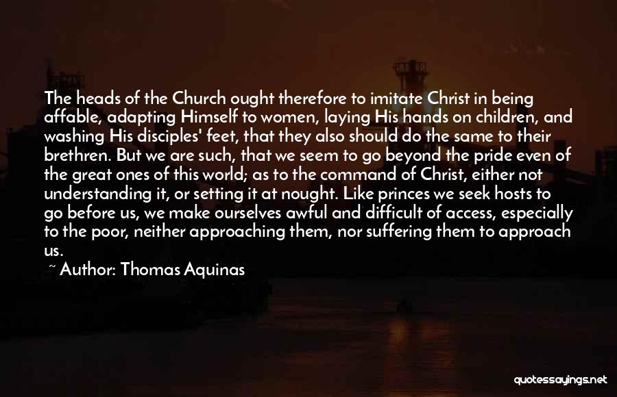 Thomas Aquinas Quotes: The Heads Of The Church Ought Therefore To Imitate Christ In Being Affable, Adapting Himself To Women, Laying His Hands