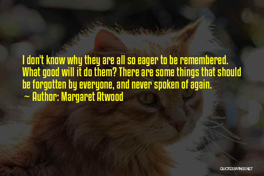 Margaret Atwood Quotes: I Don't Know Why They Are All So Eager To Be Remembered. What Good Will It Do Them? There Are