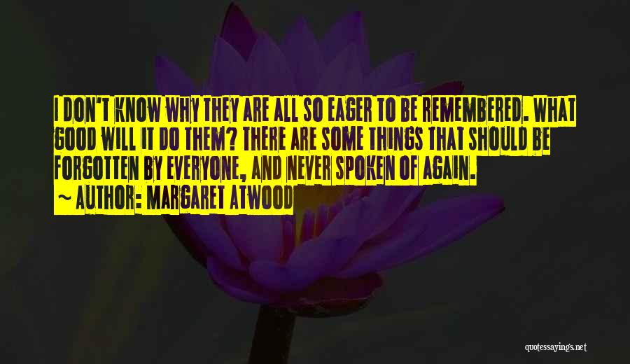 Margaret Atwood Quotes: I Don't Know Why They Are All So Eager To Be Remembered. What Good Will It Do Them? There Are