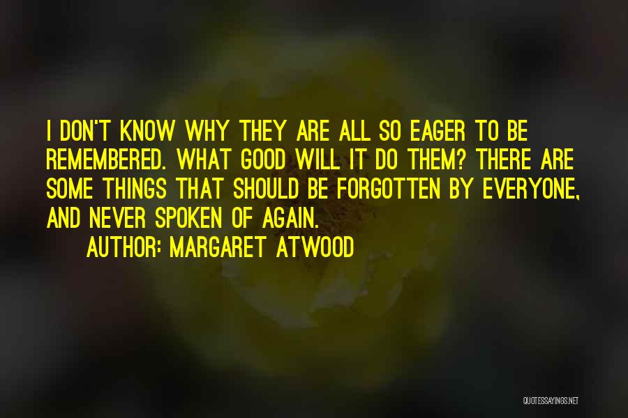 Margaret Atwood Quotes: I Don't Know Why They Are All So Eager To Be Remembered. What Good Will It Do Them? There Are