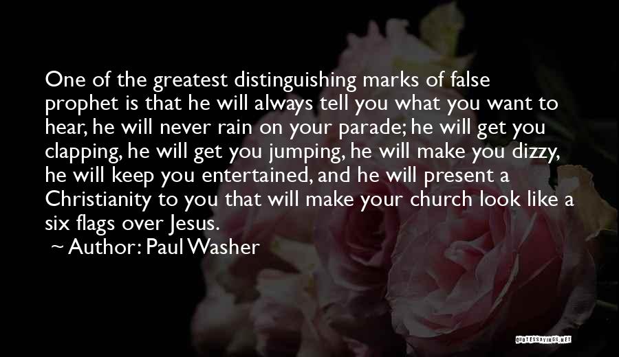 Paul Washer Quotes: One Of The Greatest Distinguishing Marks Of False Prophet Is That He Will Always Tell You What You Want To