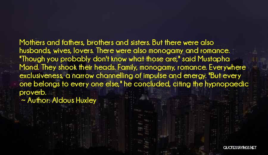 Aldous Huxley Quotes: Mothers And Fathers, Brothers And Sisters. But There Were Also Husbands, Wives, Lovers. There Were Also Monogamy And Romance. Though