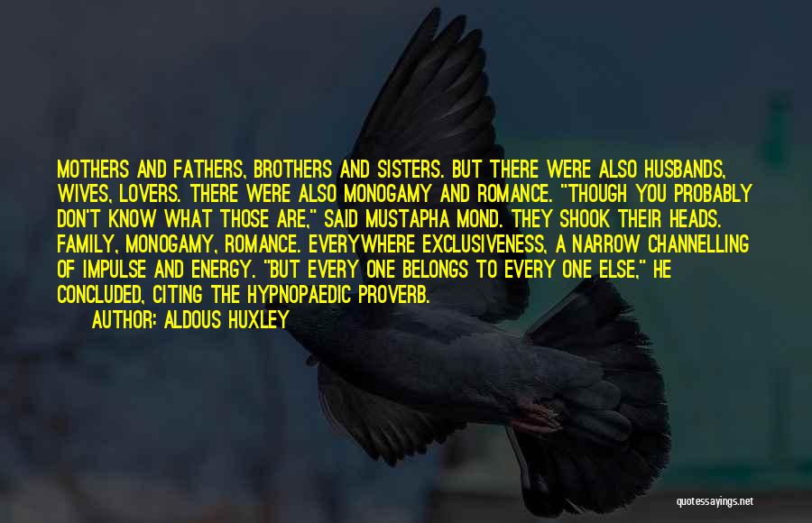 Aldous Huxley Quotes: Mothers And Fathers, Brothers And Sisters. But There Were Also Husbands, Wives, Lovers. There Were Also Monogamy And Romance. Though