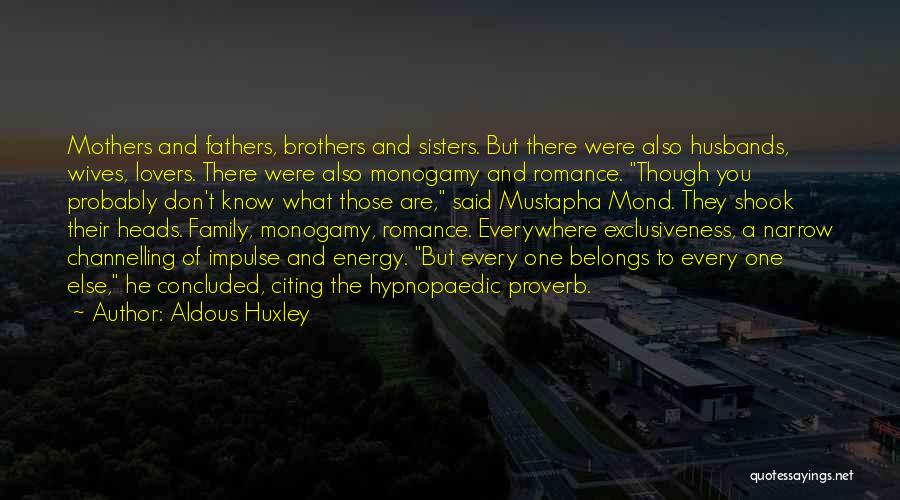 Aldous Huxley Quotes: Mothers And Fathers, Brothers And Sisters. But There Were Also Husbands, Wives, Lovers. There Were Also Monogamy And Romance. Though
