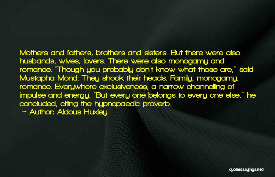 Aldous Huxley Quotes: Mothers And Fathers, Brothers And Sisters. But There Were Also Husbands, Wives, Lovers. There Were Also Monogamy And Romance. Though
