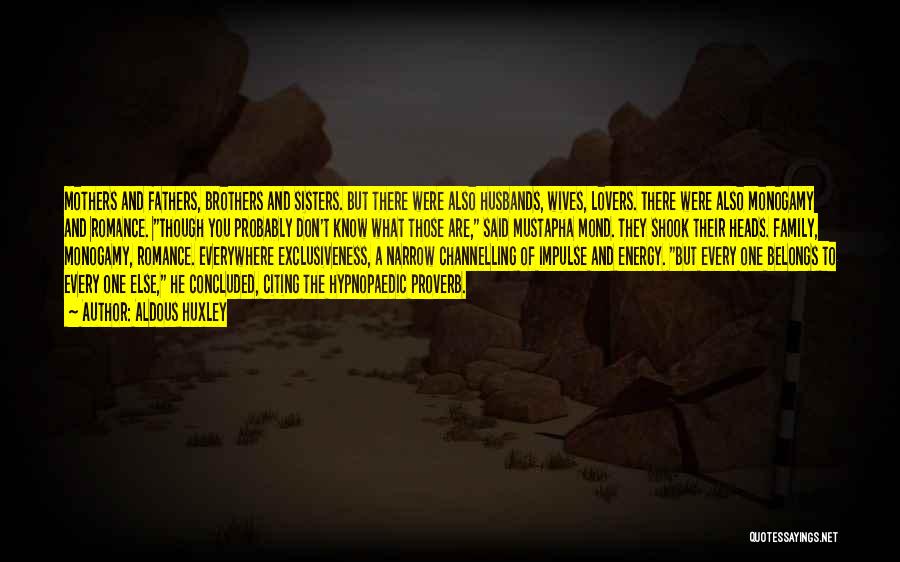 Aldous Huxley Quotes: Mothers And Fathers, Brothers And Sisters. But There Were Also Husbands, Wives, Lovers. There Were Also Monogamy And Romance. Though