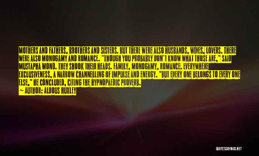 Aldous Huxley Quotes: Mothers And Fathers, Brothers And Sisters. But There Were Also Husbands, Wives, Lovers. There Were Also Monogamy And Romance. Though