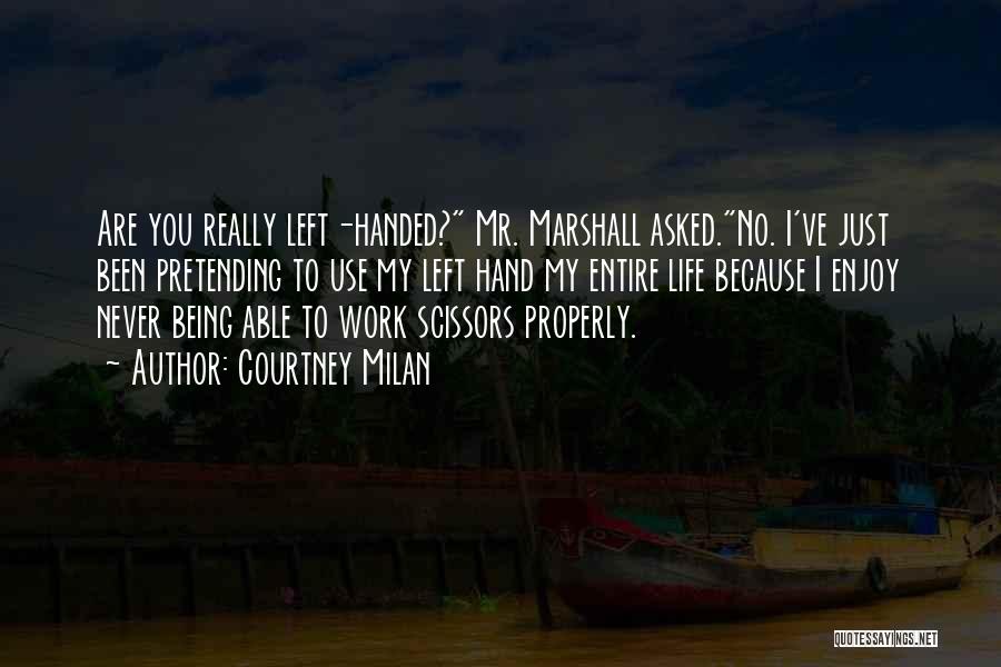 Courtney Milan Quotes: Are You Really Left-handed? Mr. Marshall Asked.no. I've Just Been Pretending To Use My Left Hand My Entire Life Because