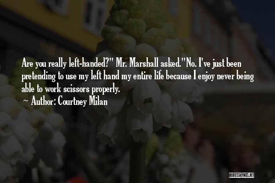 Courtney Milan Quotes: Are You Really Left-handed? Mr. Marshall Asked.no. I've Just Been Pretending To Use My Left Hand My Entire Life Because