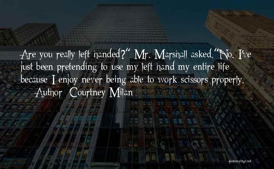 Courtney Milan Quotes: Are You Really Left-handed? Mr. Marshall Asked.no. I've Just Been Pretending To Use My Left Hand My Entire Life Because