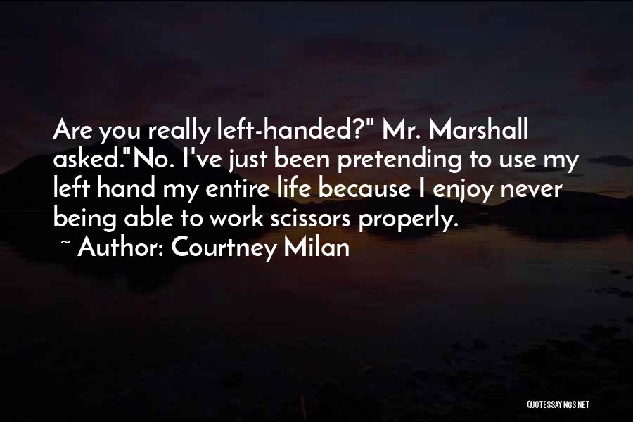 Courtney Milan Quotes: Are You Really Left-handed? Mr. Marshall Asked.no. I've Just Been Pretending To Use My Left Hand My Entire Life Because