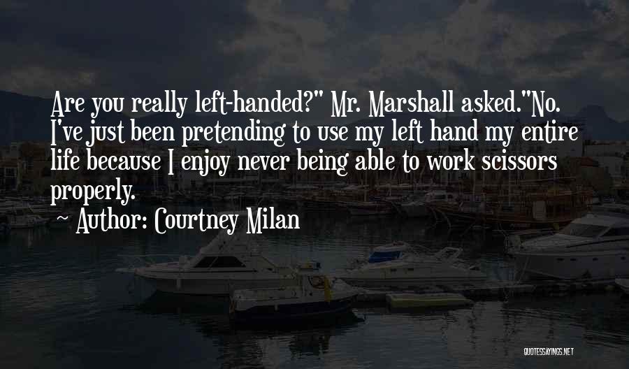 Courtney Milan Quotes: Are You Really Left-handed? Mr. Marshall Asked.no. I've Just Been Pretending To Use My Left Hand My Entire Life Because