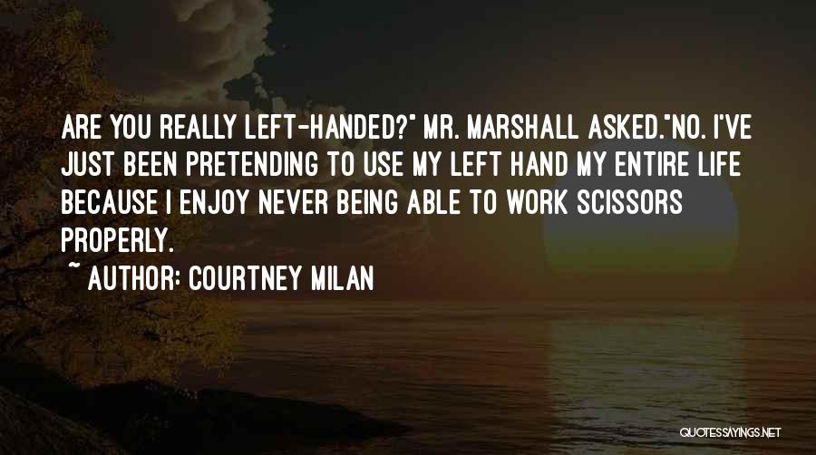 Courtney Milan Quotes: Are You Really Left-handed? Mr. Marshall Asked.no. I've Just Been Pretending To Use My Left Hand My Entire Life Because