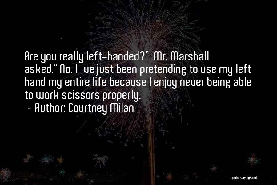 Courtney Milan Quotes: Are You Really Left-handed? Mr. Marshall Asked.no. I've Just Been Pretending To Use My Left Hand My Entire Life Because