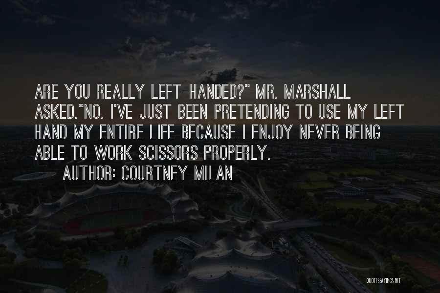 Courtney Milan Quotes: Are You Really Left-handed? Mr. Marshall Asked.no. I've Just Been Pretending To Use My Left Hand My Entire Life Because