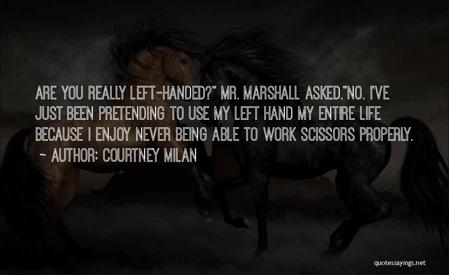 Courtney Milan Quotes: Are You Really Left-handed? Mr. Marshall Asked.no. I've Just Been Pretending To Use My Left Hand My Entire Life Because