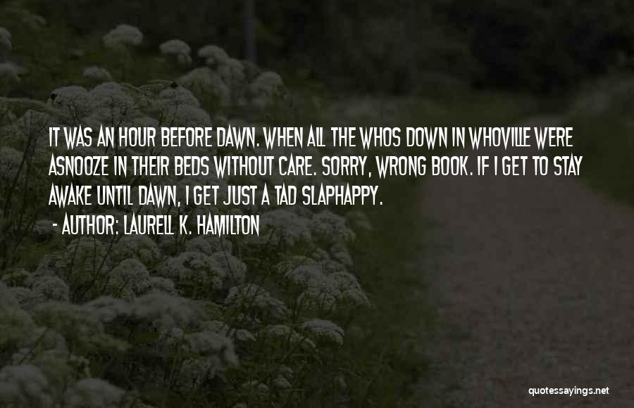 Laurell K. Hamilton Quotes: It Was An Hour Before Dawn. When All The Whos Down In Whoville Were Asnooze In Their Beds Without Care.